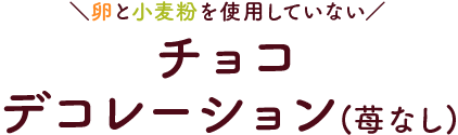 卵と小麦粉を使用していません チョコデコレーション(苺なし)